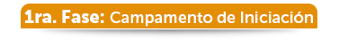 1ra Fase: Campamento de Iniciación 1ra Fase: Campamento de Iniciación