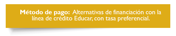 Método de pago: Alternativas de financiación con la línea de crédito Educar con tasa preferencial. Método de pago: Alternativas de financiación con la línea de crédito Educar con tasa preferencial.